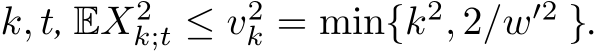  k, t, EX2k;t ≤ v2k = min{k2, 2/w′2 }.