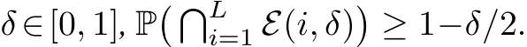  δ∈[0, 1], P� �Li=1 E(i, δ)�≥ 1−δ/2.