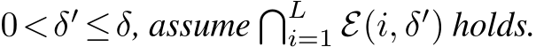  0<δ′ ≤δ, assume �Li=1 E(i, δ′) holds.