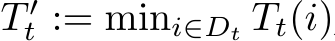  T ′t := mini∈Dt Tt(i)