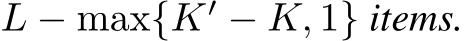  L − max{K′ − K, 1} items.