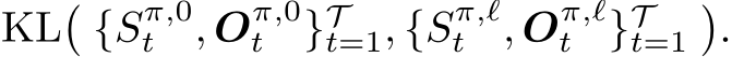 KL�{Sπ,0t , Oπ,0t }Tt=1, {Sπ,ℓt , Oπ,ℓt }Tt=1�.