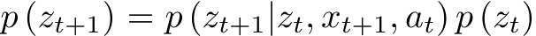  p (zt+1) = p (zt+1|zt, xt+1, at) p (zt)