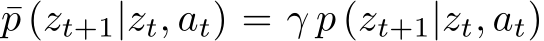  ¯p (zt+1|zt, at) = γ p (zt+1|zt, at)