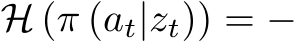  H (π (at|zt)) = −