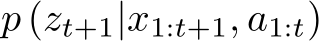  p (zt+1|x1:t+1, a1:t)