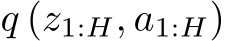  q (z1:H, a1:H)