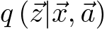  q (⃗z|⃗x,⃗a)
