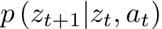  p (zt+1|zt, at)