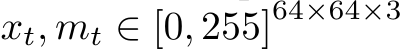  xt, mt ∈ [0, 255]64×64×3