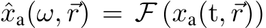  ˆxa(ω,⃗r) = F (xa(t,⃗r))