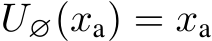  U∅(xa) = xa