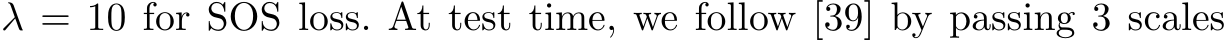  λ = 10 for SOS loss. At test time, we follow [39] by passing 3 scales