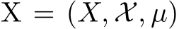  X = (X, X, µ)