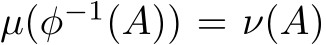 µ(φ−1(A)) = ν(A)