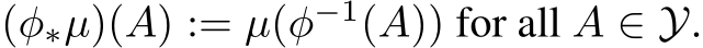  (φ∗µ)(A) := µ(φ−1(A)) for all A ∈ Y.