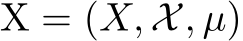 X = (X, X, µ)
