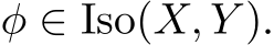  φ ∈ Iso(X, Y ).