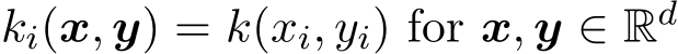  ki(x, y) = k(xi, yi) for x, y ∈ Rd