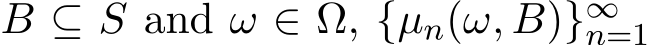  B ⊆ S and ω ∈ Ω, {µn(ω, B)}∞n=1 