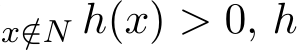 x/∈N h(x) > 0, h