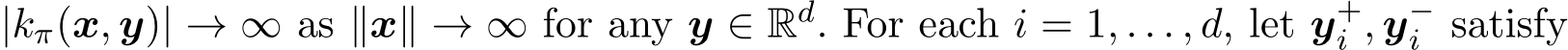  |kπ(x, y)| → ∞ as ∥x∥ → ∞ for any y ∈ Rd. For each i = 1, . . . , d, let y+i , y−i satisfy