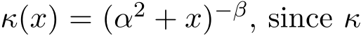  κ(x) = (α2 + x)−β, since κ