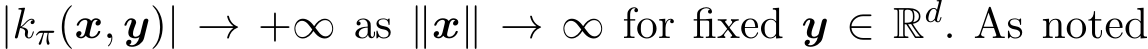  |kπ(x, y)| → +∞ as ∥x∥ → ∞ for fixed y ∈ Rd. As noted