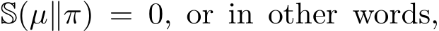  S(µ∥π) = 0, or in other words,