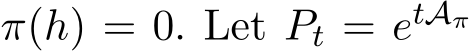  π(h) = 0. Let Pt = etAπ