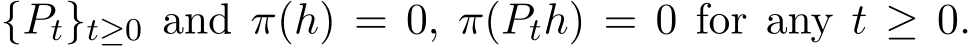  {Pt}t≥0 and π(h) = 0, π(Pth) = 0 for any t ≥ 0.
