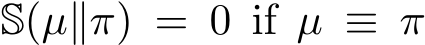  S(µ∥π) = 0 if µ ≡ π