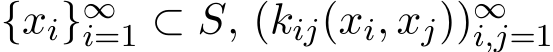  {xi}∞i=1 ⊂ S, (kij(xi, xj))∞i,j=1 