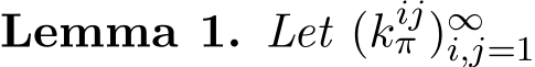 Lemma 1. Let (kijπ )∞i,j=1 