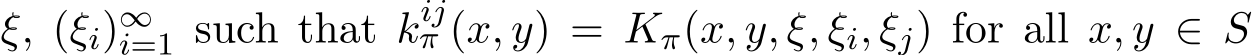  ξ, (ξi)∞i=1 such that kijπ (x, y) = Kπ(x, y, ξ, ξi, ξj) for all x, y ∈ S