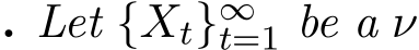 . Let {Xt}∞t=1 be a ν