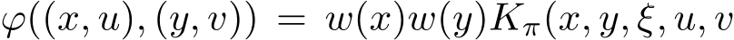  ϕ((x, u), (y, v)) = w(x)w(y)Kπ(x, y, ξ, u, v