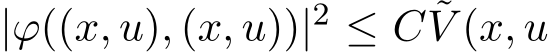  |ϕ((x, u), (x, u))|2 ≤ C ˜V (x, u