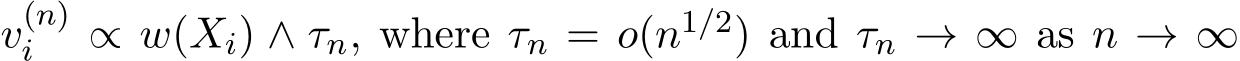  v(n)i ∝ w(Xi) ∧ τn, where τn = o(n1/2) and τn → ∞ as n → ∞