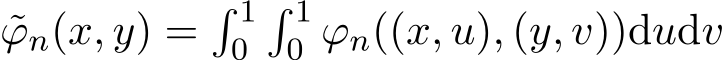 ϕn(x, y) =� 10� 10 ϕn((x, u), (y, v))dudv