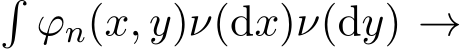 �ϕn(x, y)ν(dx)ν(dy) →