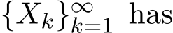  {Xk}∞k=1 has