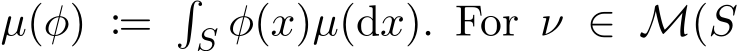  µ(φ) := �S φ(x)µ(dx). For ν ∈ M(S