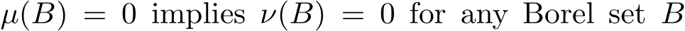  µ(B) = 0 implies ν(B) = 0 for any Borel set B