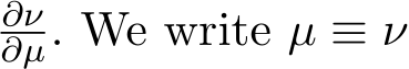 ∂ν∂µ. We write µ ≡ ν