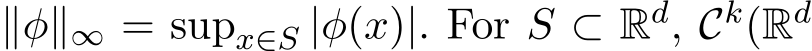 ∥φ∥∞ = supx∈S |φ(x)|. For S ⊂ Rd, Ck(Rd
