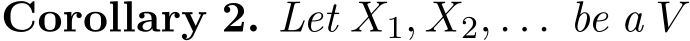 Corollary 2. Let X1, X2, . . . be a V