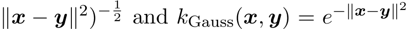 ∥x − y∥2)− 12 and kGauss(x, y) = e−∥x−y∥2 