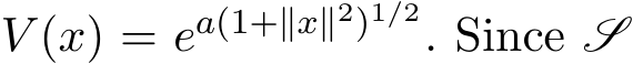  V (x) = ea(1+∥x∥2)1/2. Since S