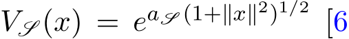 VS (x) = eaS (1+∥x∥2)1/2 [6